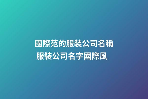 國際范的服裝公司名稱 服裝公司名字國際風-第1張-公司起名-玄機派